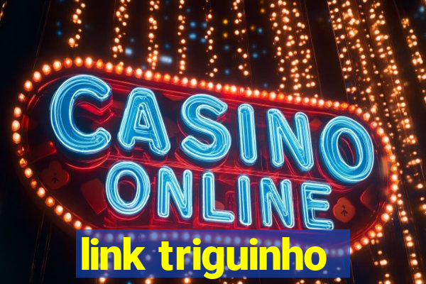 link triguinho